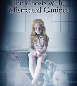 The Ghosts of the Mistreated Canines