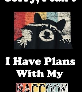 Sorry, I Can't I Have Plans With My Raccoon