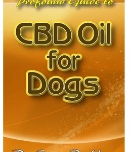 Profound Guide To CBD Oil for Dogs: A detailed analysis of how CBD Oil will help rid your dog of diseases and ailments to live a healthy life!
