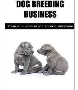 The Lucrative Dog Breeding Business: Your expert guide to making huge cash from dog breeding business