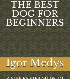 Training the Best Dog for Beginners: A Step by Step Guide to Positive Dog Training
