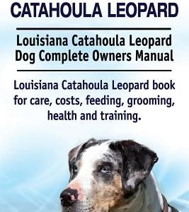 Louisiana Catahoula Leopard. Louisiana Catahoula Leopard Dog Complete Owners Manual. Louisiana Catahoula Leopard book for care, costs, feeding, groomi