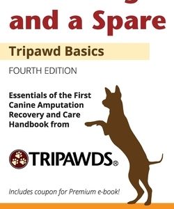 Three Legs and a Spare: Essentials of the Canine Amputation Recovery and Care Handbook from Tripawds