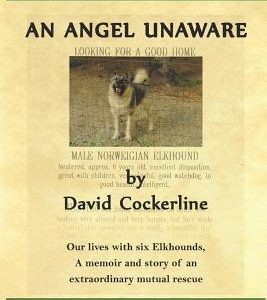 An Angel Unaware: Our Lives with Six Elkhounds, a Memoir and Story of an Extraordinary Mutual Rescue