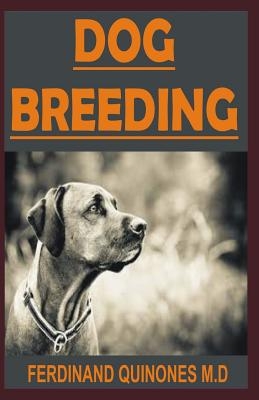 Dog Breeding: All You Need to Know on Breeding Dogs, How to Choose a Dog Breed, and Helping You Breed Dogs Successfully
