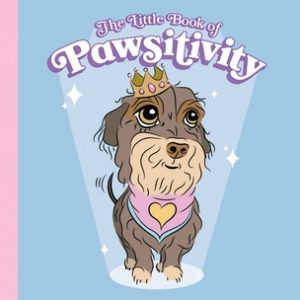 The Little Book of Pawsitivity: Life Lessons from Doggos