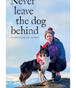 Never Leave the Dog Behind: Our Love of Dogs and Mountains