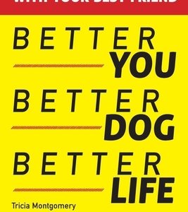 Better You, Better Dog, Better Life: 30 Days to Happiness with Your Best Friend