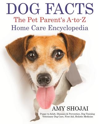 Dog Facts: The Pet Parent's A-to-Z Home Care Encyclopedia: Puppy to Adult, Diseases & Prevention, Dog Training, Veterinary Dog Ca