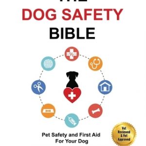 The Dog Safety Bible: Dog Safety and First Aid For Your Dog