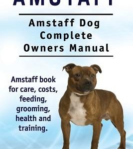 Amstaff. Amstaff Dog Complete Owners Manual. Amstaff book for care, costs, feeding, grooming, health and training.