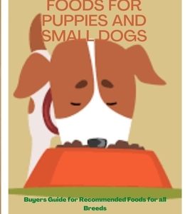 The Best Dog Foods for Puppies and Small Dogs: Buyers Guide for Recommended Foods for all Breed