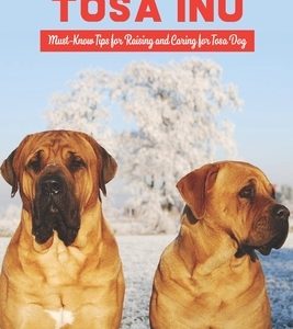 Tosa Inu: Must-Know Tips for Raising and Caring for Tosa Dog