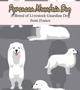 Pyrenean Mountain Dog: A Breed of Livestock Guardian Dog from France: The Ultimate Guide To Pyrenean Mountain Dog