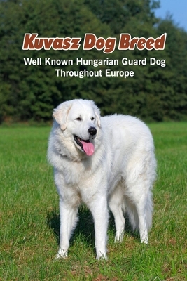 Kuvasz Dog Breed: Well Known Hungarian Guard Dog Throughout Europe: Kuvasz Dog Breed Facts and Personality Traits