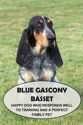 Blue Gascony Basset: Happy Dog Who Responds Well to Training and a Perfect Family Pet: Everything You Need To Know About Blue Gascony Basse