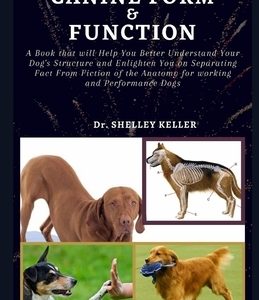 Essential Guide on Canine Form and Function: A book that will Help You Better Understand Your Dog's Structure and Enlighten You on Separating Fact Fro