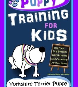 Puppy Training for Kids, Dog Care, Dog Behavior, Dog Grooming, Dog Ownership, Dog Hand Signals, Easy, Fun Training * Fast Results, Yorkshire Terrier P