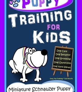 Puppy Training for Kids, Dog Care, Dog Behavior, Dog Grooming, Dog Ownership, Dog Hand Signals, Easy, Fun Training * Fast Results, Miniature Schnauzer