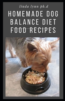Homemade Dog Balance Diet Food Recipes: Homemade dog Balance Diet Quick and Easy Treat Recipes: Includes vegetarian, gluten-free health and nutritiona