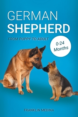 German Shepherd: From Puppy to Adult (0-24 Months) Written by: Franklin Medina www.simplyfordogs.