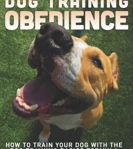 Dog Training Obedience: How To Train Your Dog With The Dog Training Basics Formula. Specific Potty And Leash Training For Puppy Included.