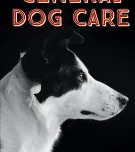 General Dog Care: Everything You Need to Know to Raise the Perfect Dog