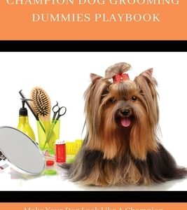 2 Hours Champion Dog Grooming Dummies Playbook: Make your dog look like a champion and stay healthy