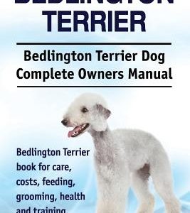 Bedlington Terrier. Bedlington Terrier Dog Complete Owners Manual. Bedlington Terrier book for care, costs, feeding, grooming, health and training