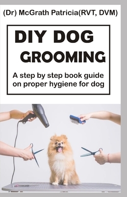 DIY Dog Grooming: Step by step book guide on proper hygiene for dog