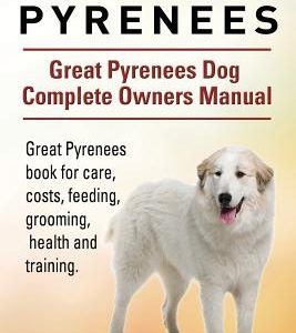 Great Pyrenees. Great Pyrenees Dog Complete Owners Manual. Great Pyrenees book for care, costs, feeding, grooming, health and training.