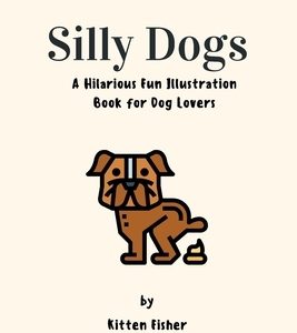 Silly Dogs: A Hilarious Fun Illustration Book for Dog Lovers