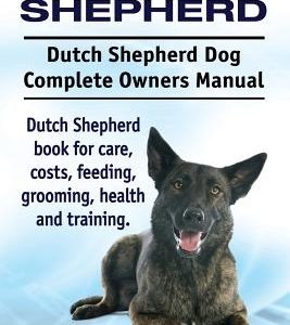 Dutch Shepherd. Dutch Shepherd Dog Complete Owners Manual. Dutch Shepherd book for care, costs, feeding, grooming, health and training.
