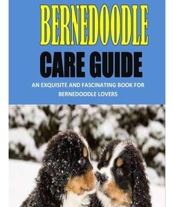 Bernedoodle Care Guide: An Exquisite And Fascinating Book For Bernedoodle Lovers