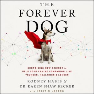 The Forever Dog: Surprising New Science to Help Your Canine Companion Live Younger, Healthier, and Longer