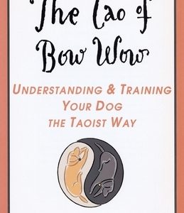 The Tao of Bow Wow: Understanding and Training Your Dog the Taoist Way