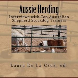 Aussie Herding: Interviews with Top Australian Shepherd Stockdog Trainers