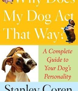 Why Does My Dog ACT That Way?: A Complete Guide to Your Dog's Personality