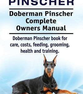 Doberman Pinscher. Doberman Pinscher Complete Owners Manual. Doberman Pinscher book for care, costs, feeding, grooming, health and training.
