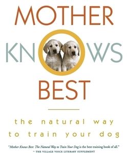 Mother Knows Best: The Natural Way to Train Your Dog
