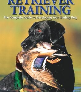Tom Dokken's Retriever Training: The Complete Guide to Developing Your Hunting Dog