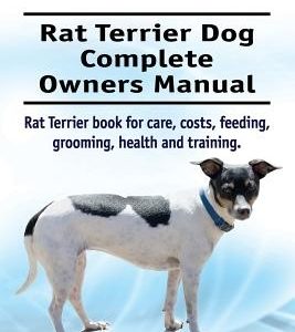 Rat Terrier. Rat Terrier Dog Complete Owners Manual. Rat Terrier book for care, costs, feeding, grooming, health and training.