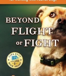 Beyond Flight or Fight: A Compassionate Guide for Working with Fearful Dogs