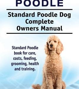 Standard Poodle. Standard Poodle Dog Complete Owners Manual. Standard Poodle book for care, costs, feeding, grooming, health and training.
