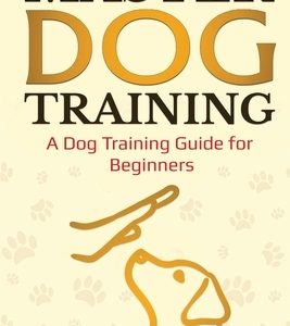 Master Dog Training: A Dog Training Guide for Beginners