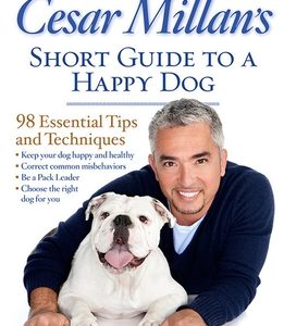 Cesar Millan's Short Guide to a Happy Dog: 98 Essential Tips and Techniques