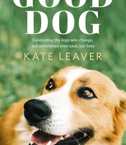 Good Dog: Celebrating Dogs Who Change, and Sometimes Even Save, Our Lives