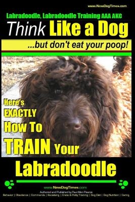 Labradoodle, Labradoodle Training AAA AKC: Think Like a Dog, But Don't Eat Your Poop! - Labradoodle Breed Expert Training: Here's EXACTLY How To TRAIN
