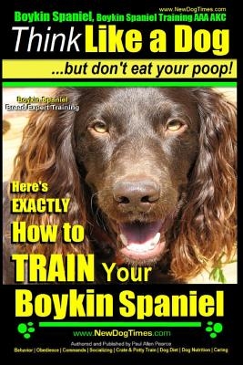 Boykin Spaniel, Boykin Spaniel Training AAA Akc: Think Like a Dog, But Don't Eat Your Poop! Boykin Spaniel Breed Expert Training: Here's Exactly How t