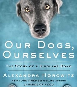 Our Dogs, Ourselves: The Story of a Singular Bond